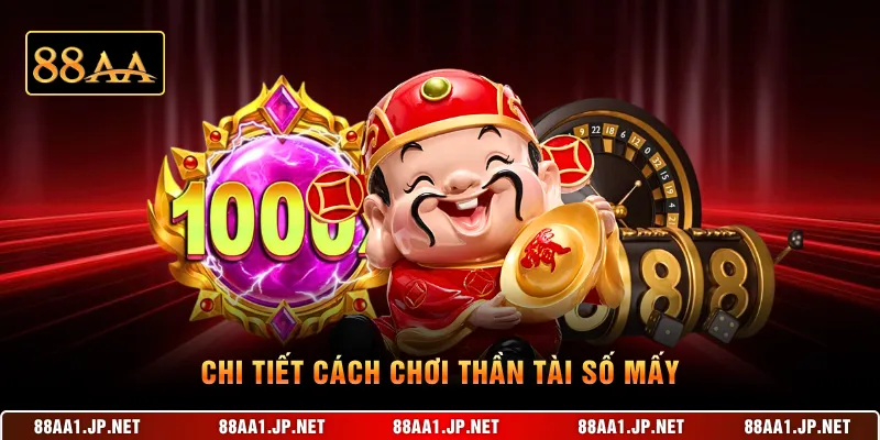 Chi tiết cách chơi Thần Tài số mấy
