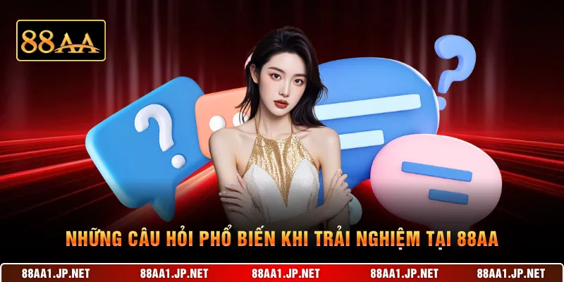 Những câu hỏi phổ biến khi trải nghiệm tại 88AA